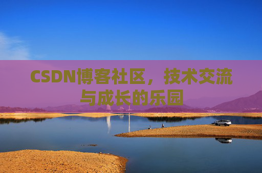 CSDN博客社区，技术交流与成长的乐园